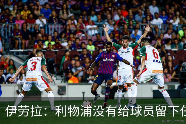 伊劳拉：利物浦没有给球员留下任何借口，希望与球迷共同成长