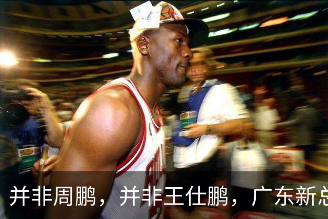 并非周鹏，并非王仕鹏，广东新总经理基本敲定，30岁，曾留洋，效仿辽篮